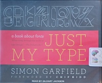 Just My Type - A Book About Fonts written by Simon Garfield performed by Gildart Jackson on Audio CD (Unabridged)